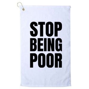 Stop Being Poor Funny Bold Quote Platinum Collection Golf Towel