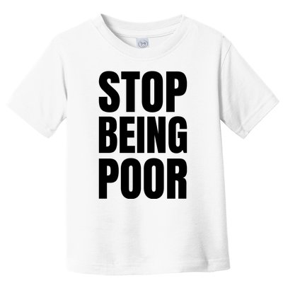 Stop Being Poor Funny Bold Quote Toddler T-Shirt