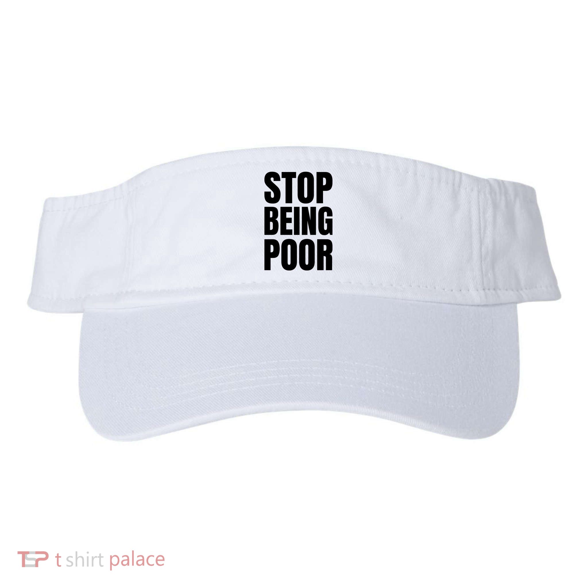 Stop Being Poor Funny Bold Quote Visor