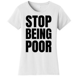 Stop Being Poor Funny Bold Quote Women's T-Shirt