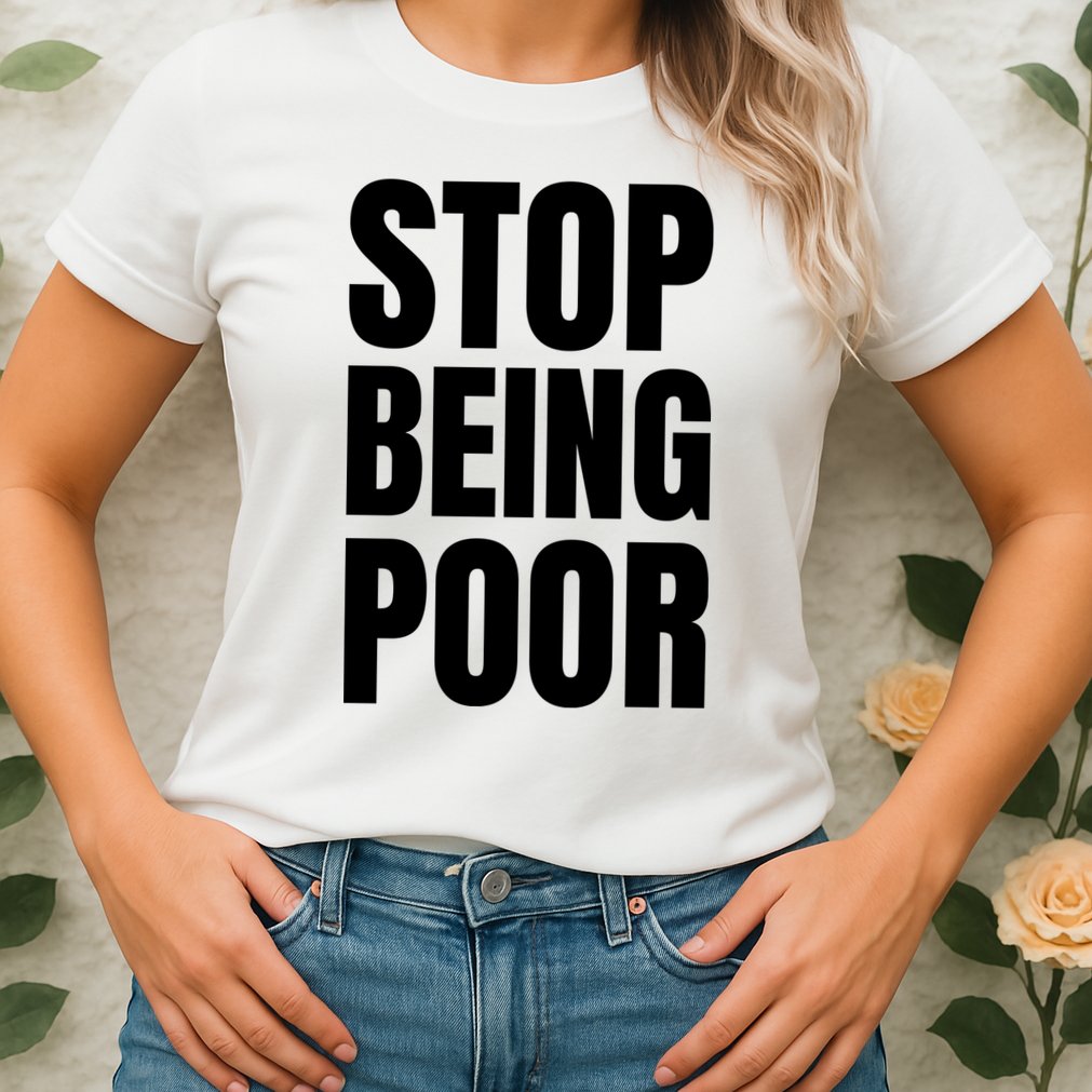 Stop Being Poor Funny Bold Quote Womens T-Shirt