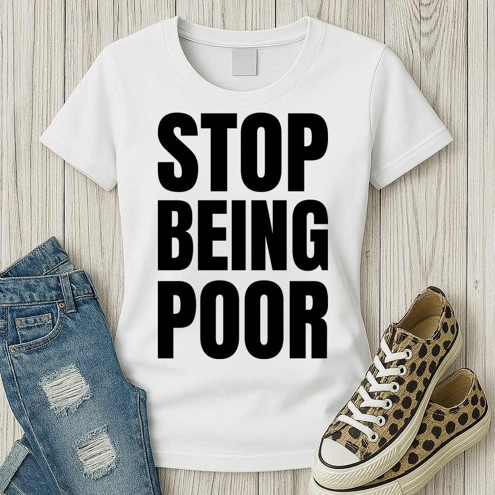 Stop Being Poor Funny Bold Quote Womens T-Shirt