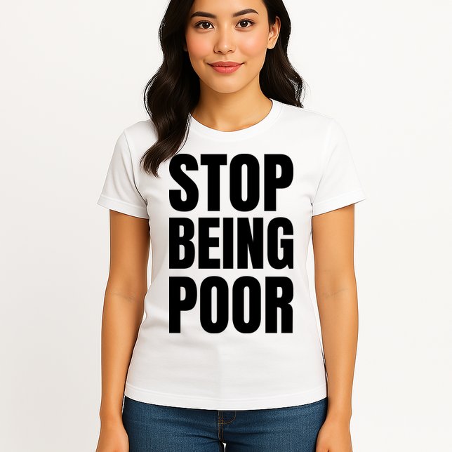 Stop Being Poor Funny Bold Quote Womens T-Shirt