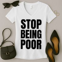 Stop Being Poor Funny Bold Quote Women's V-Neck T-Shirt