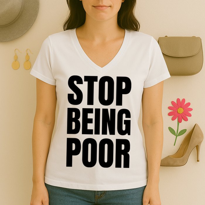 Stop Being Poor Funny Bold Quote Women's V-Neck T-Shirt