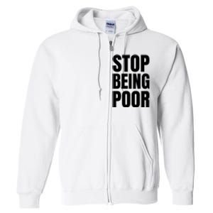 Stop Being Poor Funny Bold Quote Full Zip Hoodie