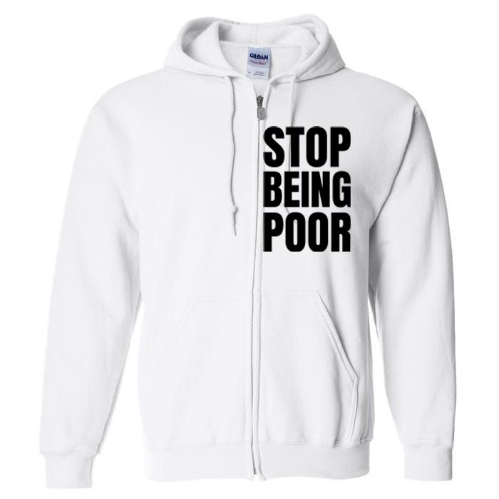 Stop Being Poor Funny Bold Quote Full Zip Hoodie