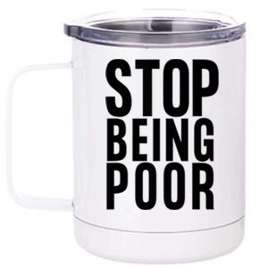 Stop Being Poor Funny Gift 12 oz Stainless Steel Tumbler Cup