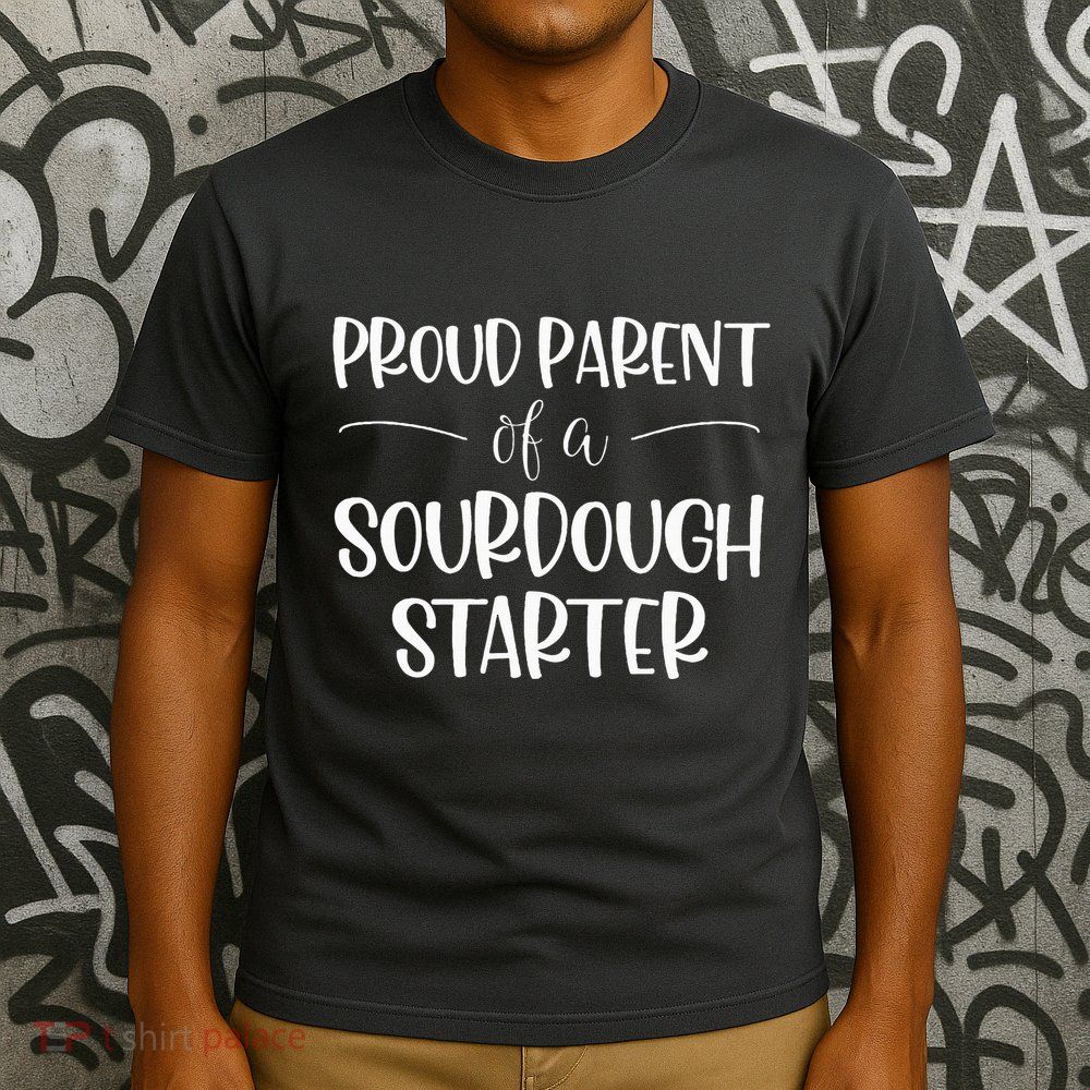Sourdough Baker Proud Parent Of A Sourdough Starter T-Shirt