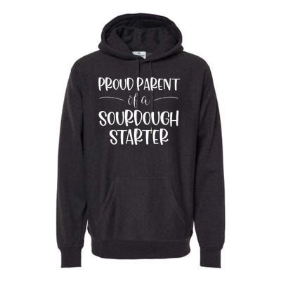 Sourdough Baker Proud Parent Of A Sourdough Starter Premium Hoodie