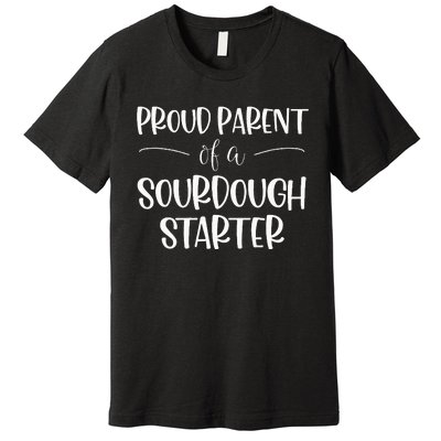 Sourdough Baker Proud Parent Of A Sourdough Starter Premium T-Shirt