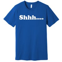 Shhh Be Queit Stop Talking Gift Premium T-Shirt