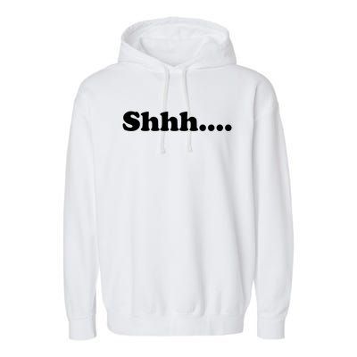 Shhh Be Queit Stop Talking Gift Garment-Dyed Fleece Hoodie