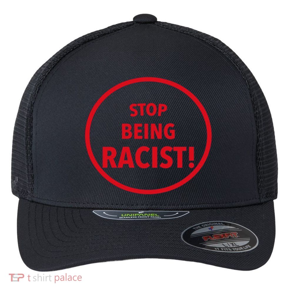 Stop Being Racist Flexfit Unipanel Trucker Cap