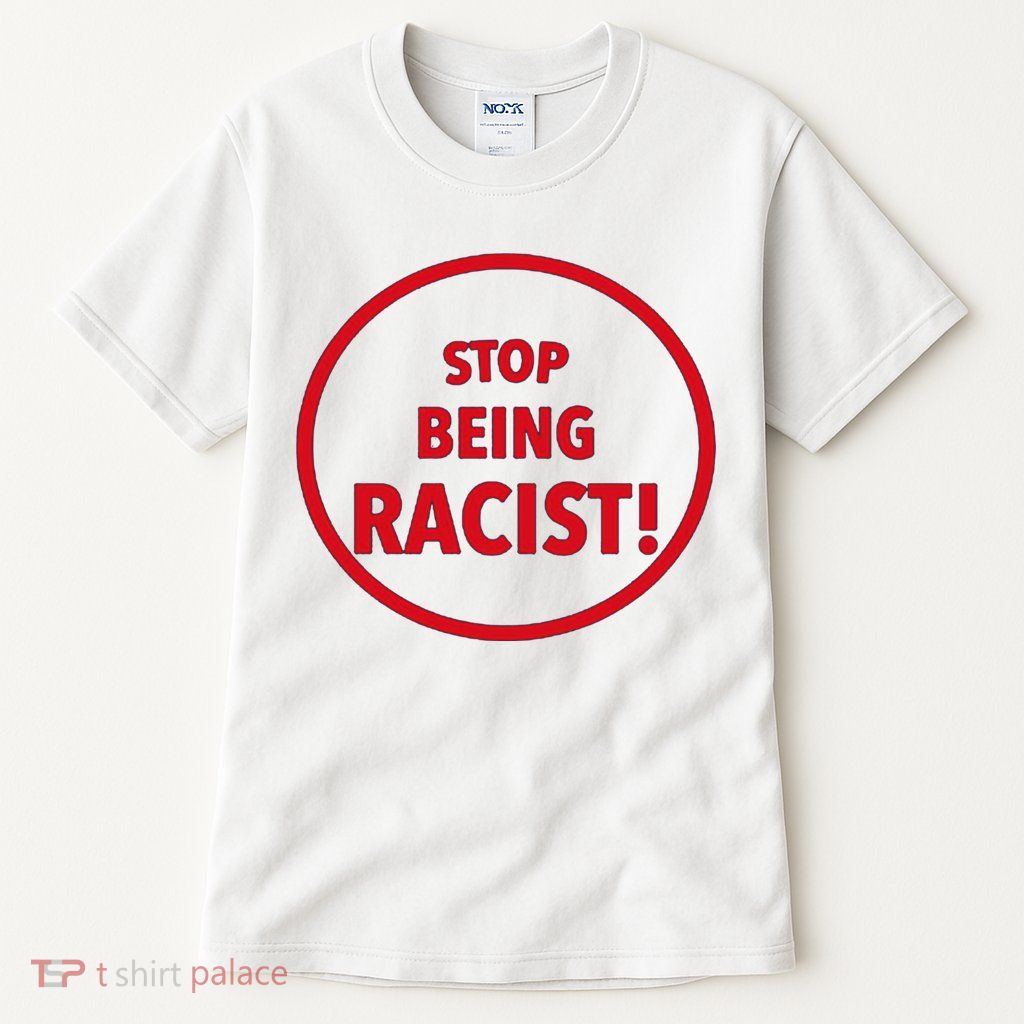 Stop Being Racist Tall T-Shirt