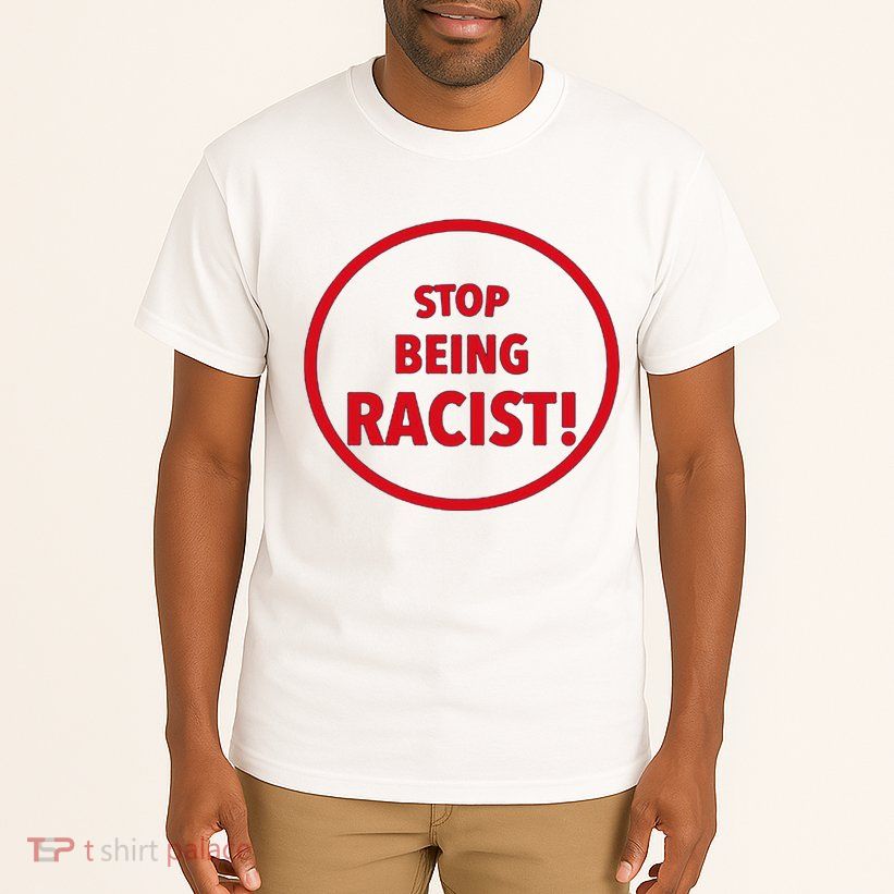 Stop Being Racist Tall T-Shirt