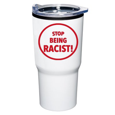 Stop Being Racist Tumbler