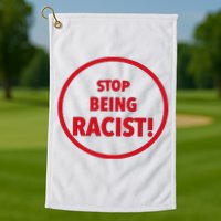 Stop Being Racist Golf Towel