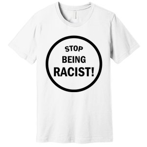 Stop Being Racist Premium T-Shirt