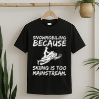 Snowmobiling Because Skiing Is Too Mainstream Funny T-Shirt
