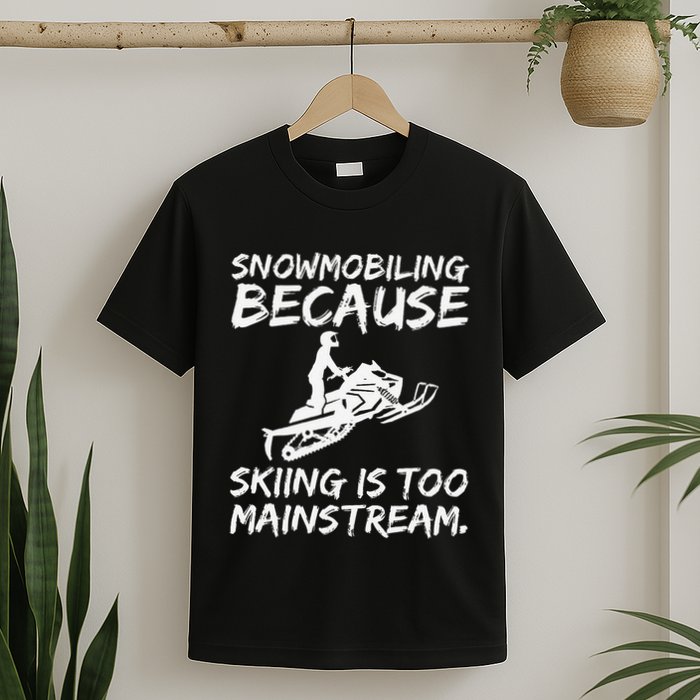Snowmobiling Because Skiing Is Too Mainstream Funny T-Shirt