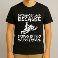 Snowmobiling Because Skiing Is Too Mainstream Funny T-Shirt