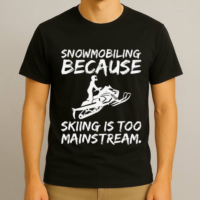Snowmobiling Because Skiing Is Too Mainstream Funny T-Shirt