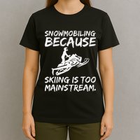 Snowmobiling Because Skiing Is Too Mainstream Funny T-Shirt