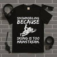 Snowmobiling Because Skiing Is Too Mainstream Funny T-Shirt