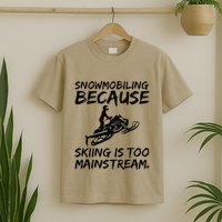 Snowmobiling Because Skiing Is Too Mainstream Sarcastic T-Shirt