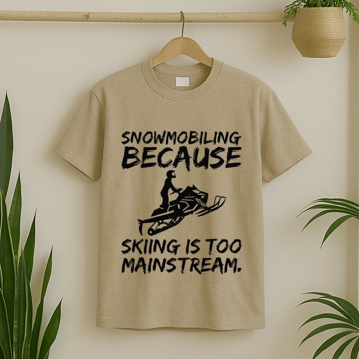 Snowmobiling Because Skiing Is Too Mainstream Sarcastic T-Shirt