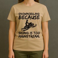 Snowmobiling Because Skiing Is Too Mainstream Sarcastic T-Shirt