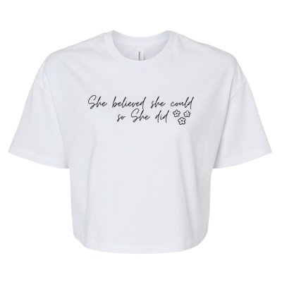 She Believed She Could So She Did Encouraging Meaningful Cool Gift Bella+Canvas Jersey Crop Tee