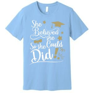 She Believed She Could So She Did Graduation Ladies Gift Premium T-Shirt