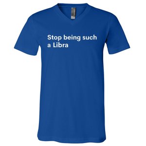 Stop Being Such A Libra Zodiac Sign Funny Astrology Gift V-Neck T-Shirt