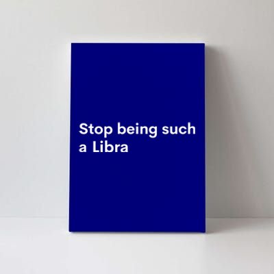 Stop Being Such A Libra Zodiac Sign Funny Astrology Gift Canvas