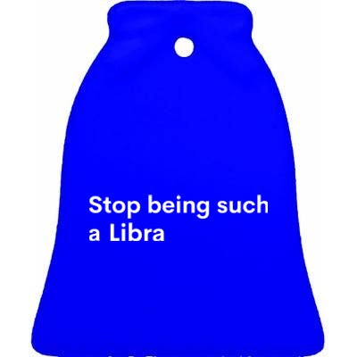 Stop Being Such A Libra Zodiac Sign Funny Astrology Gift Ceramic Bell Ornament