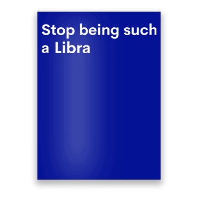 Stop Being Such A Libra Zodiac Sign Funny Astrology Gift Poster