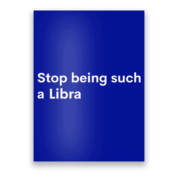 Stop Being Such A Libra Zodiac Sign Funny Astrology Gift Poster