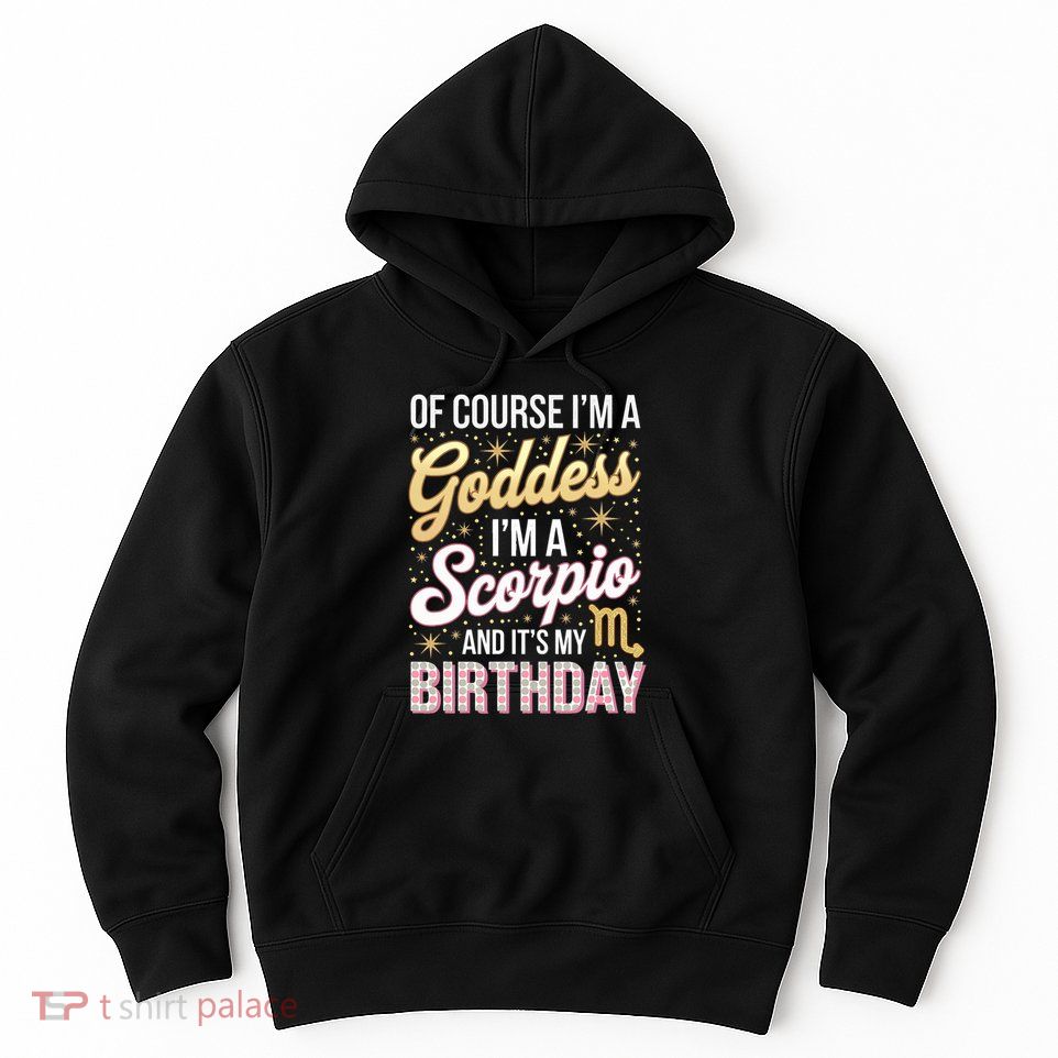 Scorpio Birthday Scorpio Women Goddess Queen Its My Birthday Hoodie