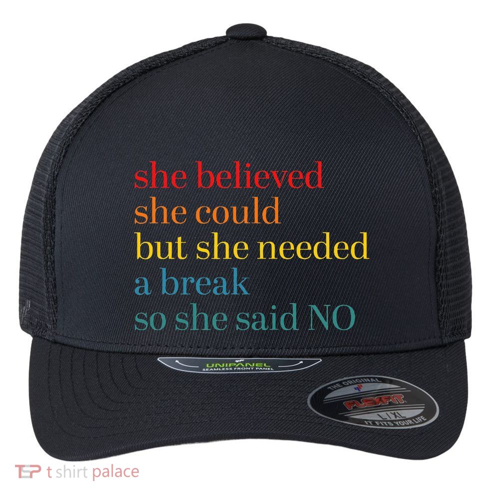 She Believed She Could But She Needed A Break So She Said No Flexfit Unipanel Trucker Cap