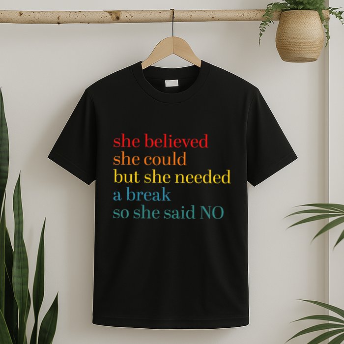 She Believed She Could But She Needed A Break So She Said No T-Shirt