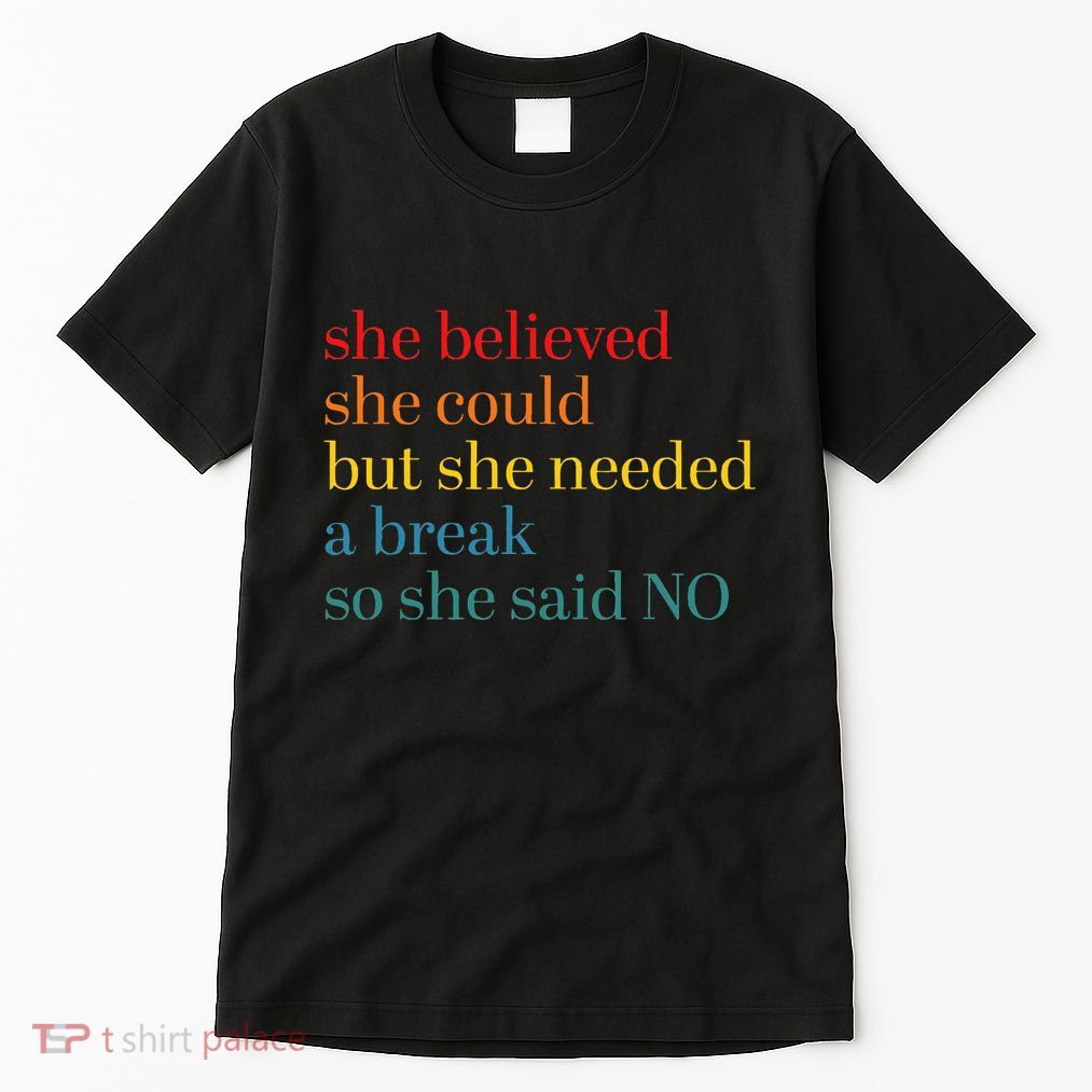 She Believed She Could But She Needed A Break So She Said No Tall T-Shirt