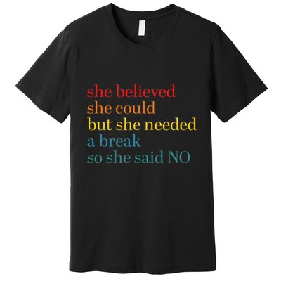 She Believed She Could But She Needed A Break So She Said No Premium T-Shirt