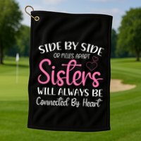 Side By Side Or Miles Apart Sisters Will Always Be Connected Gift Golf Towel
