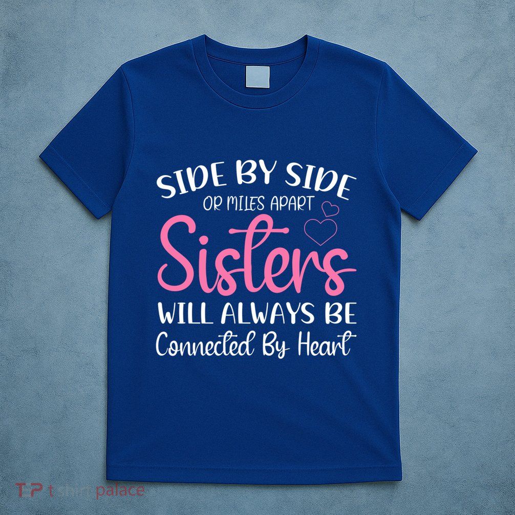 Side By Side Or Miles Apart Sisters Will Always Be Connected Gift T-Shirt