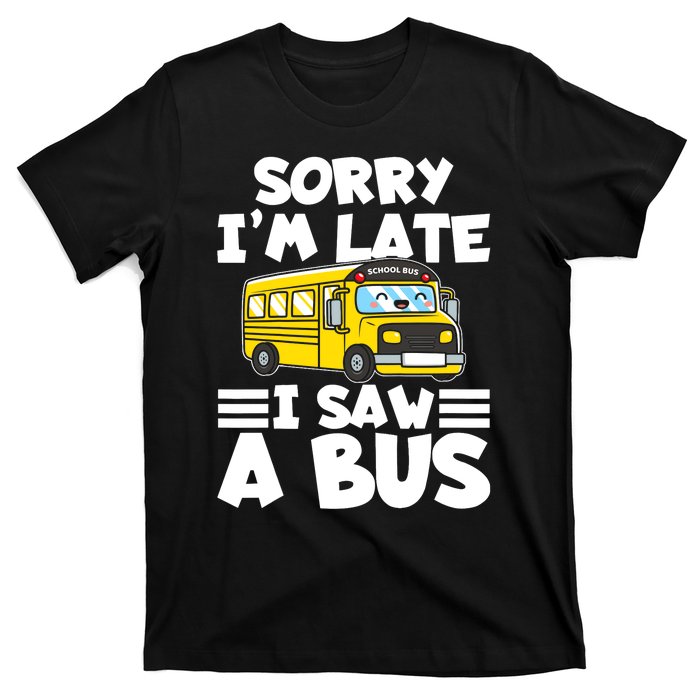 School Bus Sorry I'm late I saw a Bus T-Shirt