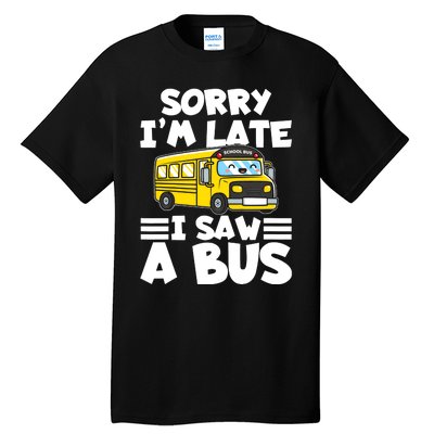 School Bus Sorry I'm late I saw a Bus Tall T-Shirt