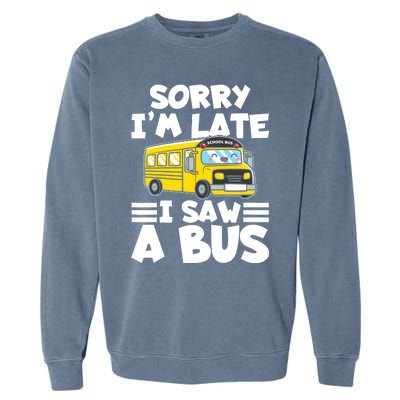 School Bus Sorry I'm late I saw a Bus Garment-Dyed Sweatshirt