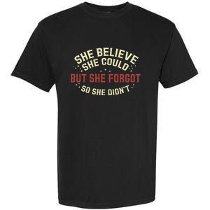 She Believe She Could She Forgot So She Didn’T Garment-Dyed Heavyweight T-Shirt